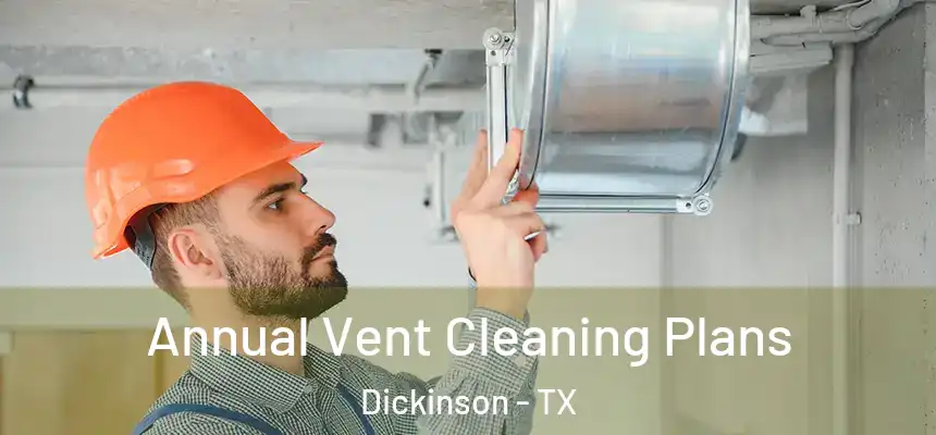  Annual Vent Cleaning Plans Dickinson - TX